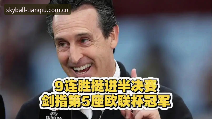 欧联杯决赛深度解析：埃梅里封神之夜与维拉历史性突破
